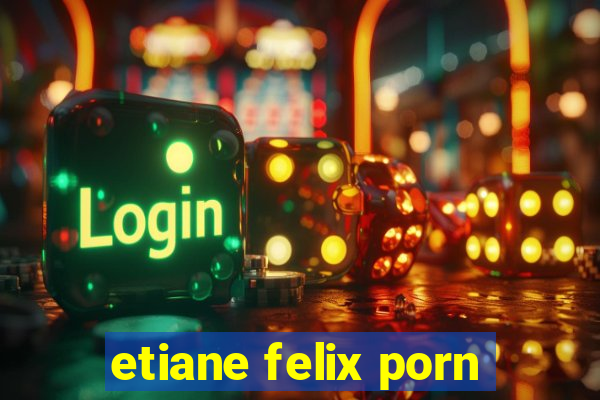 etiane felix porn